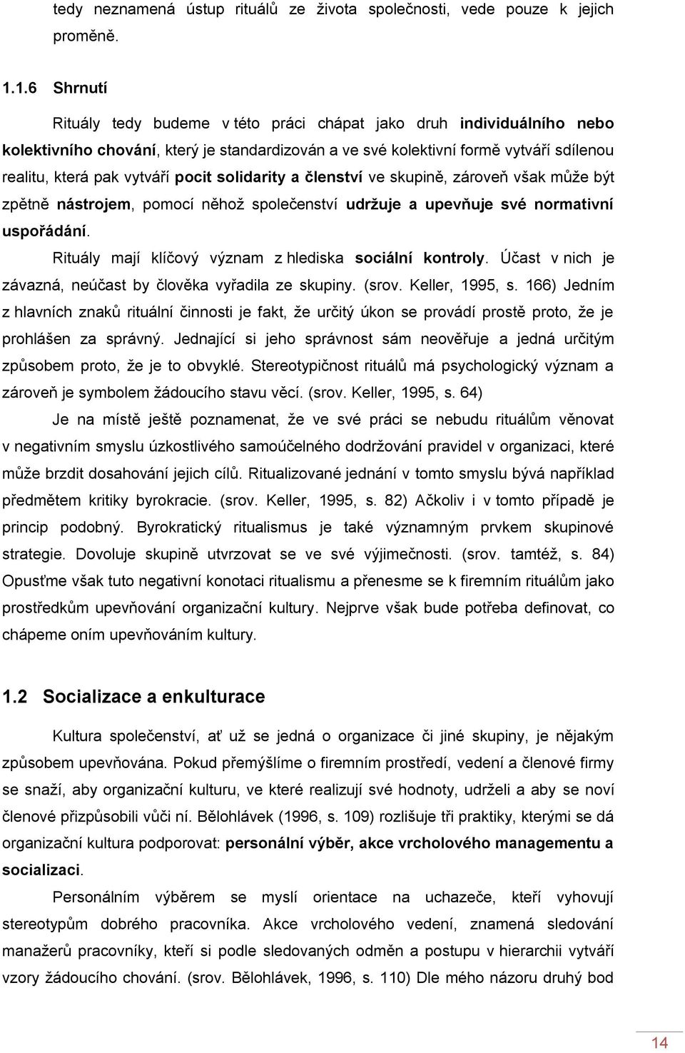 pocit solidarity a členství ve skupině, zároveň však můţe být zpětně nástrojem, pomocí něhoţ společenství udržuje a upevňuje své normativní uspořádání.