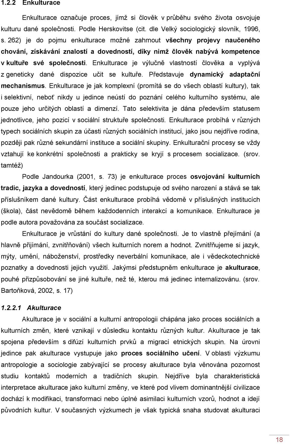 Enkulturace je výlučně vlastností člověka a vyplývá z geneticky dané dispozice učit se kultuře. Představuje dynamický adaptační mechanismus.