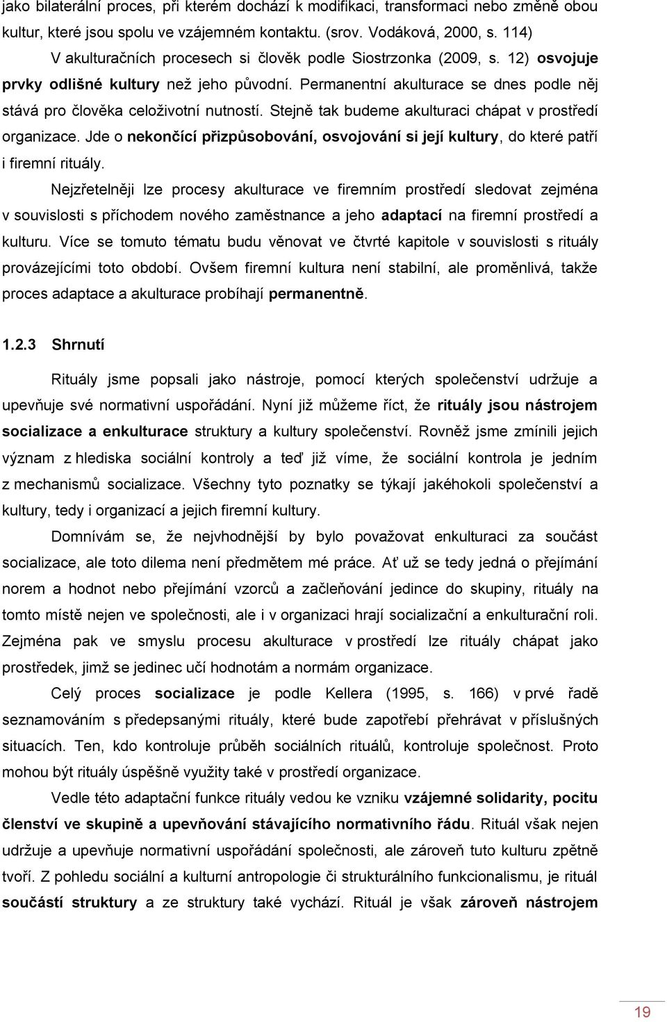 Permanentní akulturace se dnes podle něj stává pro člověka celoţivotní nutností. Stejně tak budeme akulturaci chápat v prostředí organizace.