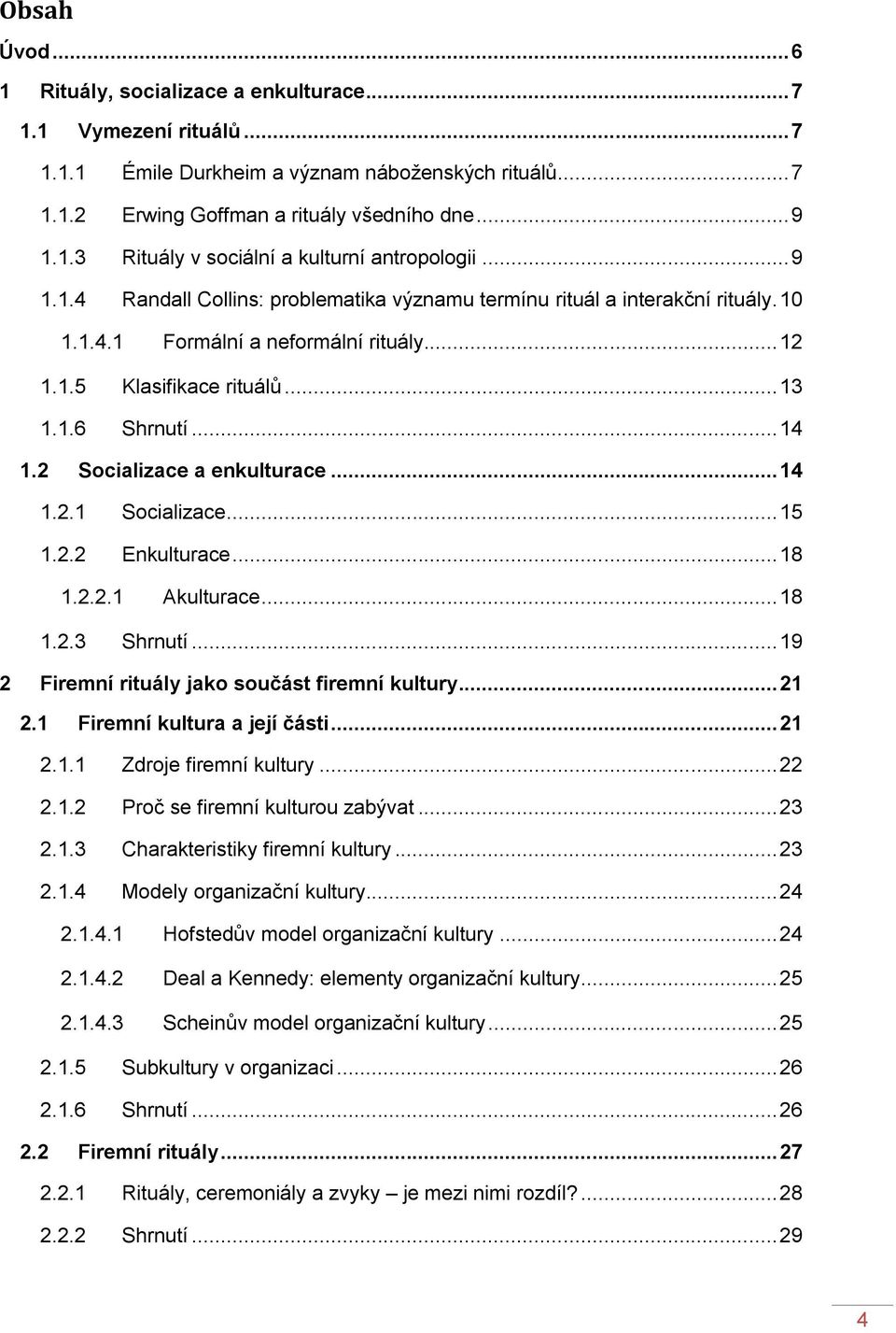 2 Socializace a enkulturace... 14 1.2.1 Socializace... 15 1.2.2 Enkulturace... 18 1.2.2.1 Akulturace... 18 1.2.3 Shrnutí... 19 2 Firemní rituály jako součást firemní kultury... 21 2.