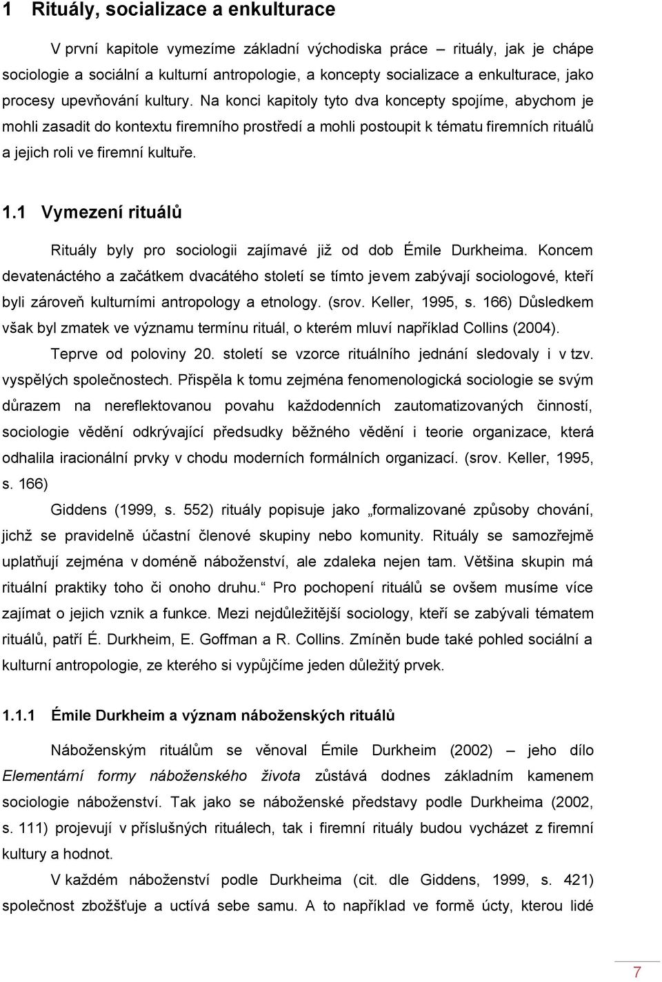 Na konci kapitoly tyto dva koncepty spojíme, abychom je mohli zasadit do kontextu firemního prostředí a mohli postoupit k tématu firemních rituálů a jejich roli ve firemní kultuře. 1.