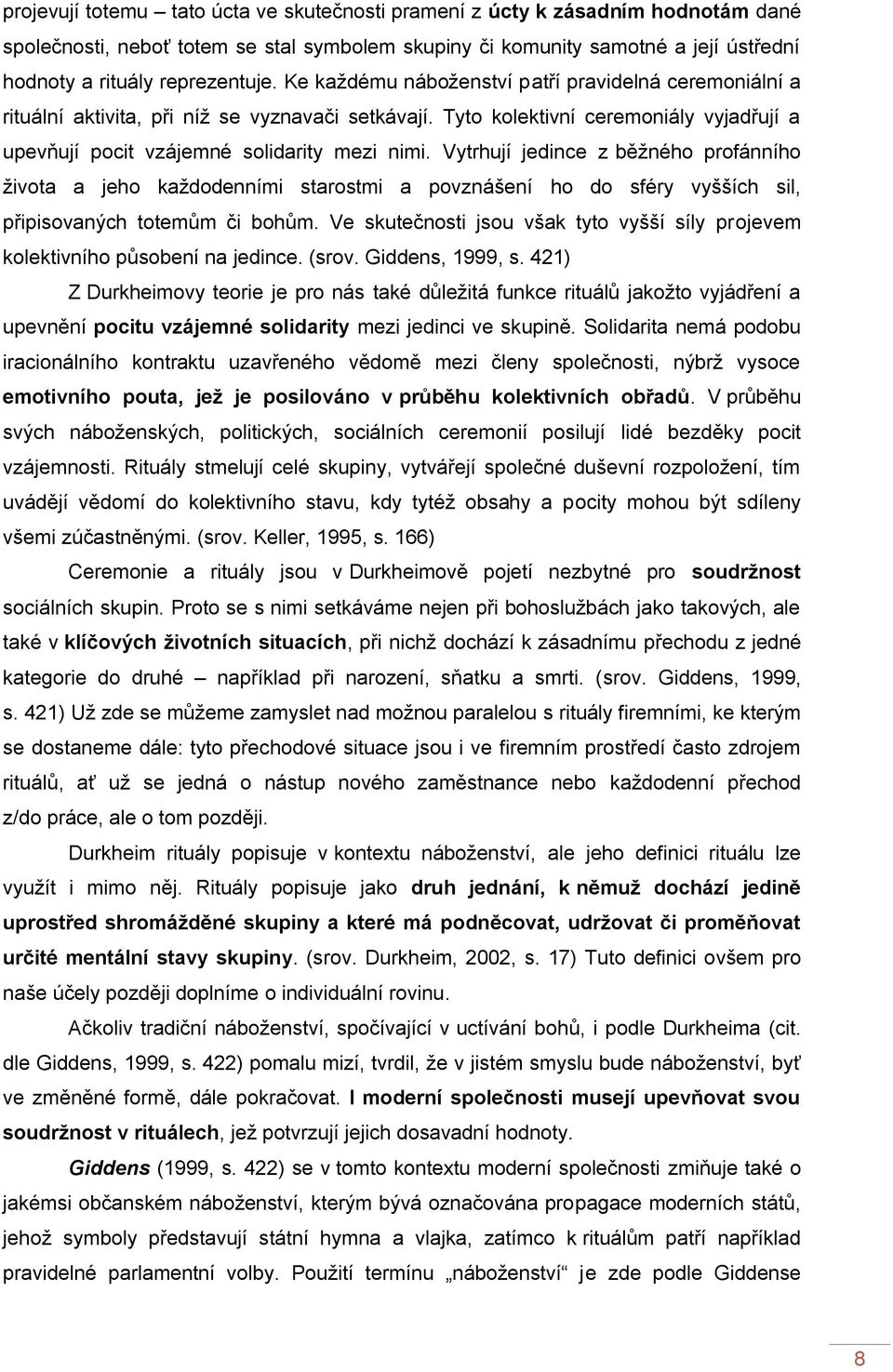 Vytrhují jedince z běţného profánního ţivota a jeho kaţdodenními starostmi a povznášení ho do sféry vyšších sil, připisovaných totemům či bohům.