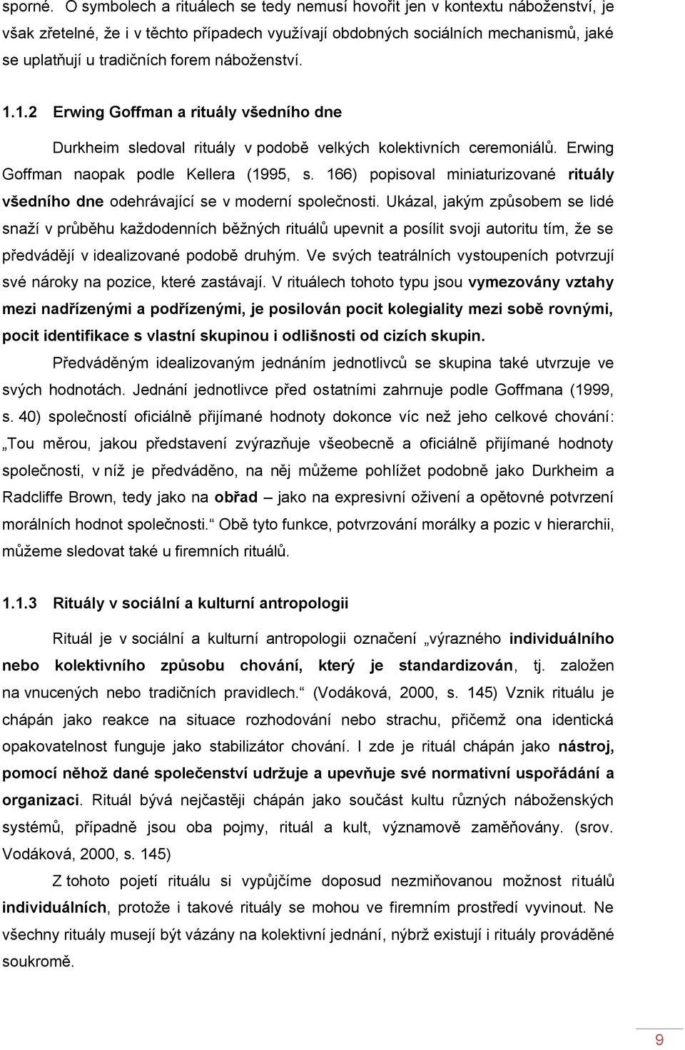 náboţenství. 1.1.2 Erwing Goffman a rituály všedního dne Durkheim sledoval rituály v podobě velkých kolektivních ceremoniálů. Erwing Goffman naopak podle Kellera (1995, s.