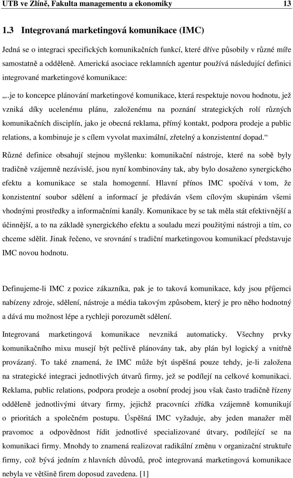 Americká asociace reklamních agentur používá následující definici integrované marketingové komunikace:.