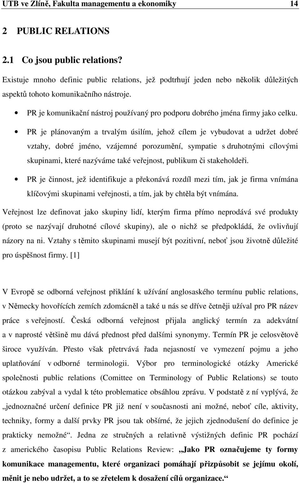 PR je komunikační nástroj používaný pro podporu dobrého jména firmy jako celku.