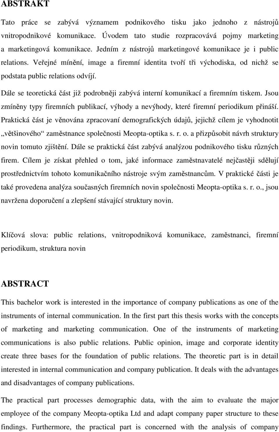 Dále se teoretická část již podrobněji zabývá interní komunikací a firemním tiskem. Jsou zmíněny typy firemních publikací, výhody a nevýhody, které firemní periodikum přináší.