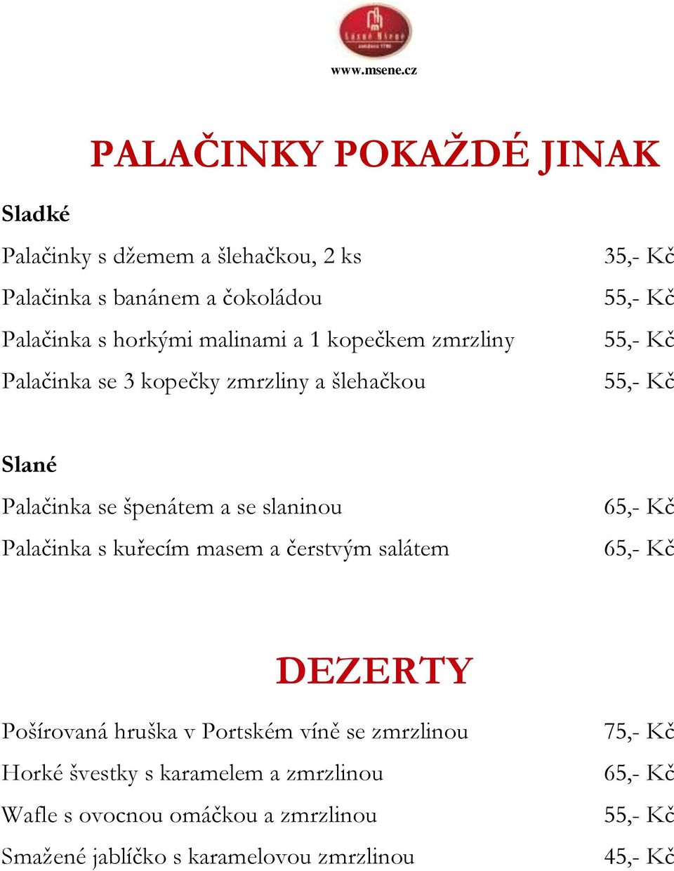 se špenátem a se slaninou Palačinka s kuřecím masem a čerstvým salátem DEZERTY Pošírovaná hruška v Portském víně se