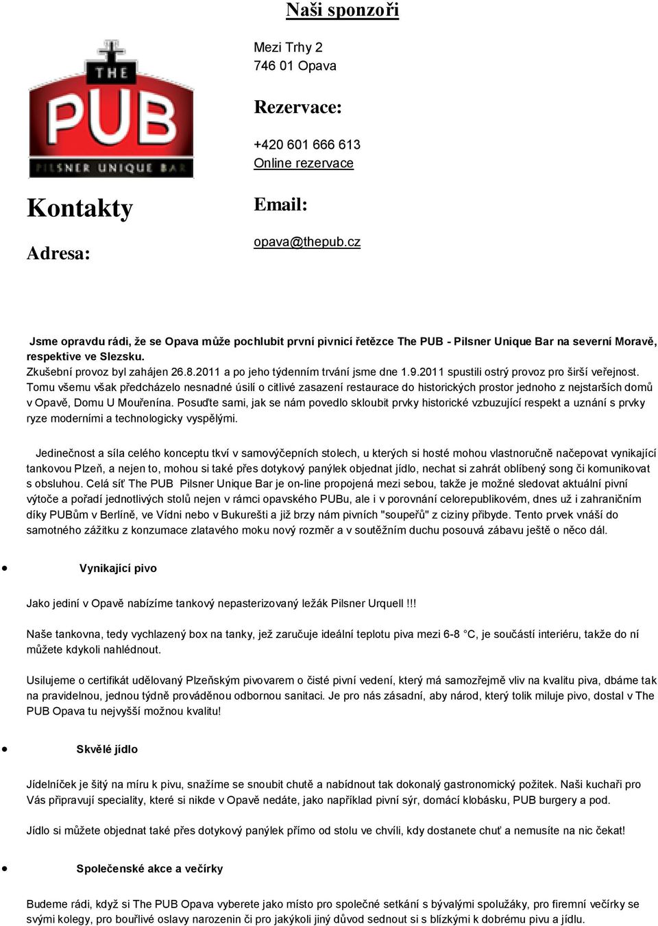 2011 a po jeho týdenním trvání jsme dne 1.9.2011 spustili ostrý provoz pro širší veřejnost.