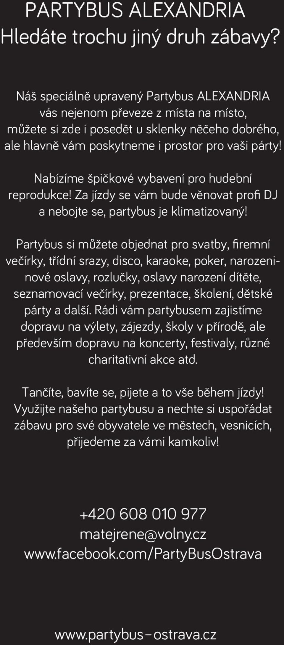 Nabízíme špičkové vybavení pro hudební reprodukce! Za jízdy se vám bude věnovat profi DJ a nebojte se, partybus je klimatizovaný!