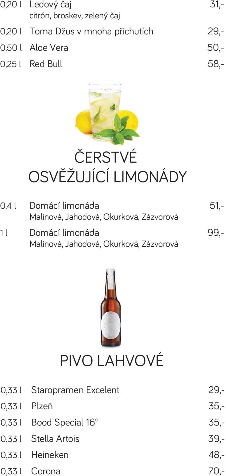 Zázvorová 1 l Domácí limonáda 99,- Malinová, Jahodová, Okurková, Zázvorová PIVO LAHVOVÉ 0,33 l Staropramen