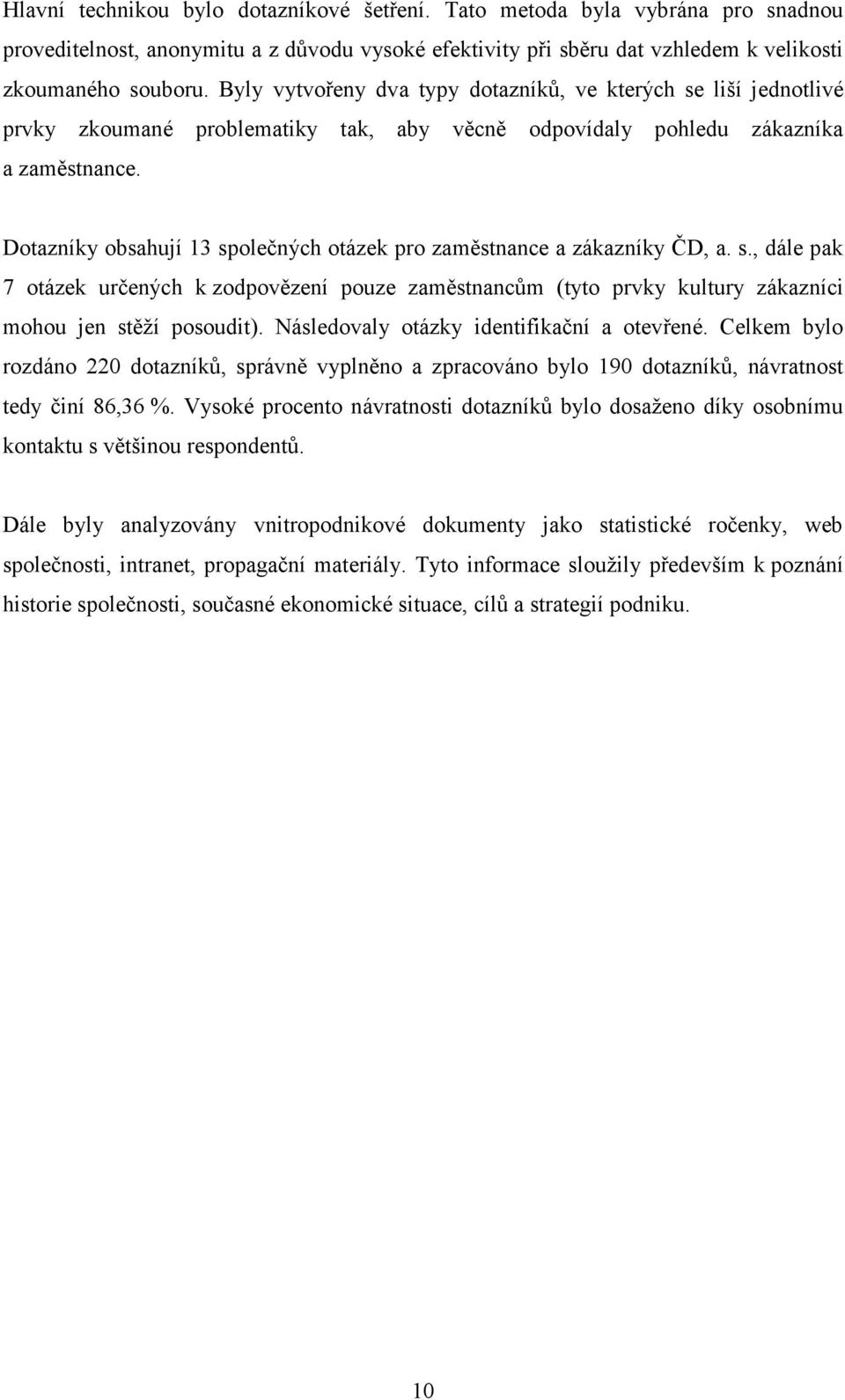 Dotazníky obsahují 13 společných otázek pro zaměstnance a zákazníky ČD, a. s., dále pak 7 otázek určených k zodpovězení pouze zaměstnancům (tyto prvky kultury zákazníci mohou jen stěží posoudit).