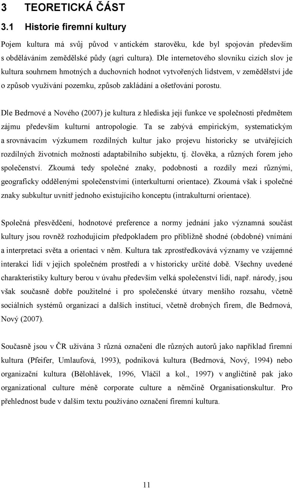 Dle Bedrnové a Nového (2007) je kultura z hlediska její funkce ve společnosti předmětem zájmu především kulturní antropologie.