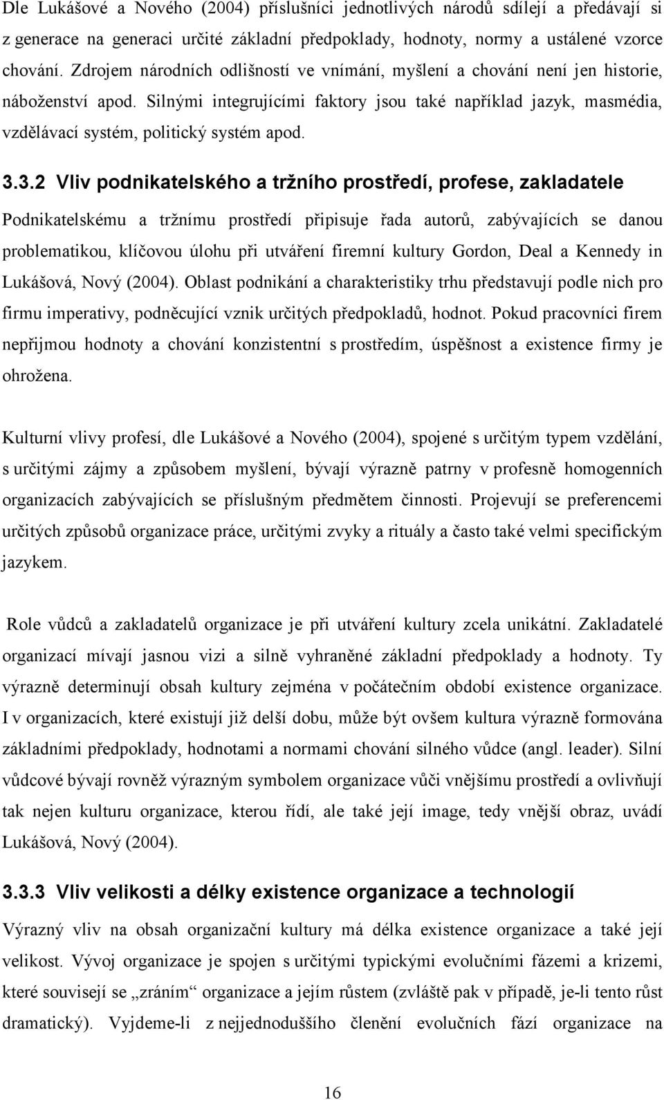 Silnými integrujícími faktory jsou také například jazyk, masmédia, vzdělávací systém, politický systém apod. 3.