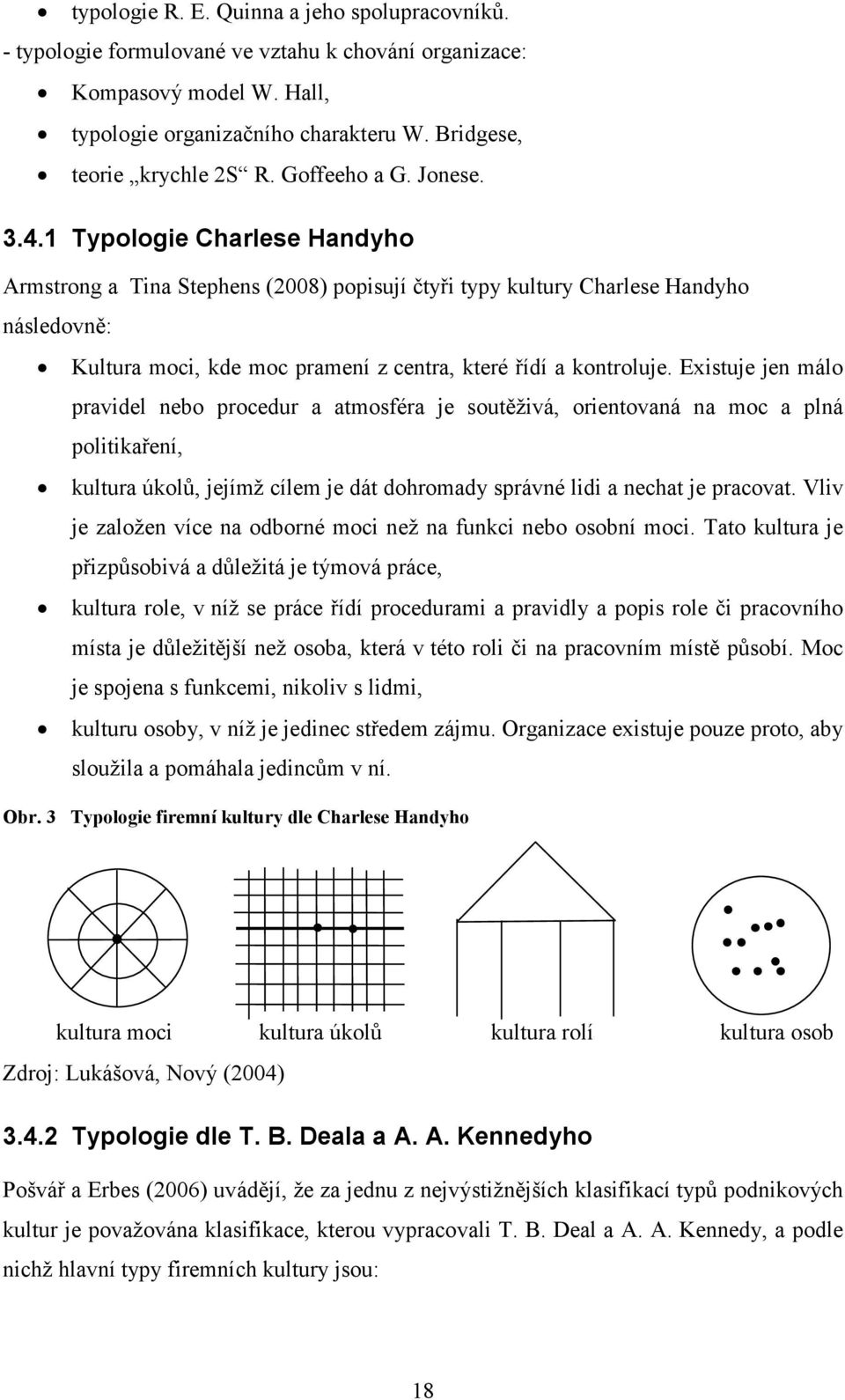 1 Typologie Charlese Handyho Armstrong a Tina Stephens (2008) popisují čtyři typy kultury Charlese Handyho následovně: Kultura moci, kde moc pramení z centra, které řídí a kontroluje.