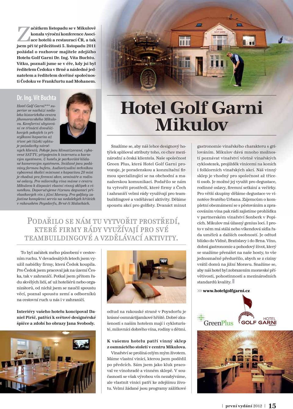 Vít Buchta Hotel Golf Garni*** superior se nachází nedaleko historického centra jihomoravského Mikulova.