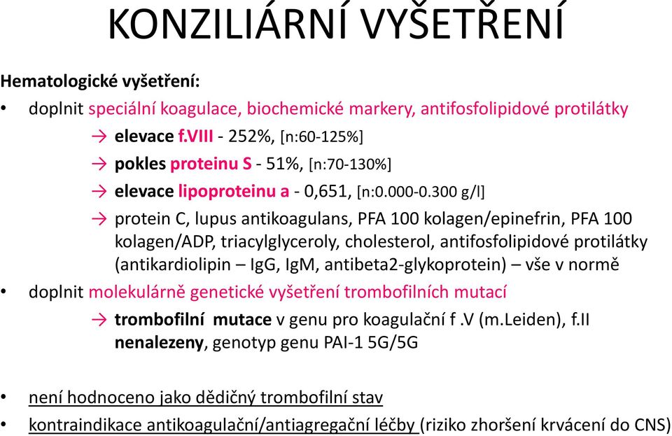 300 g/l] protein C, lupus antikoagulans, PFA 100 kolagen/epinefrin, PFA 100 kolagen/adp, triacylglyceroly, cholesterol, antifosfolipidové protilátky (antikardiolipin IgG, IgM,