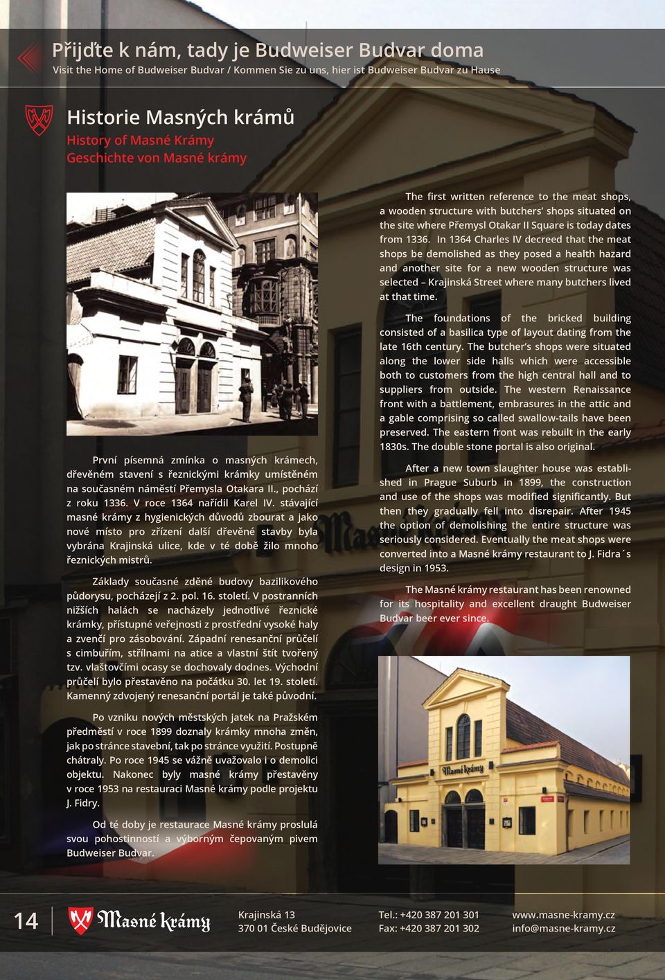 In 1364 Charles IV decreed that the meat shops be demolished as they posed a health hazard and another site for a new wooden structure was selected Krajinská Street where many butchers lived at that