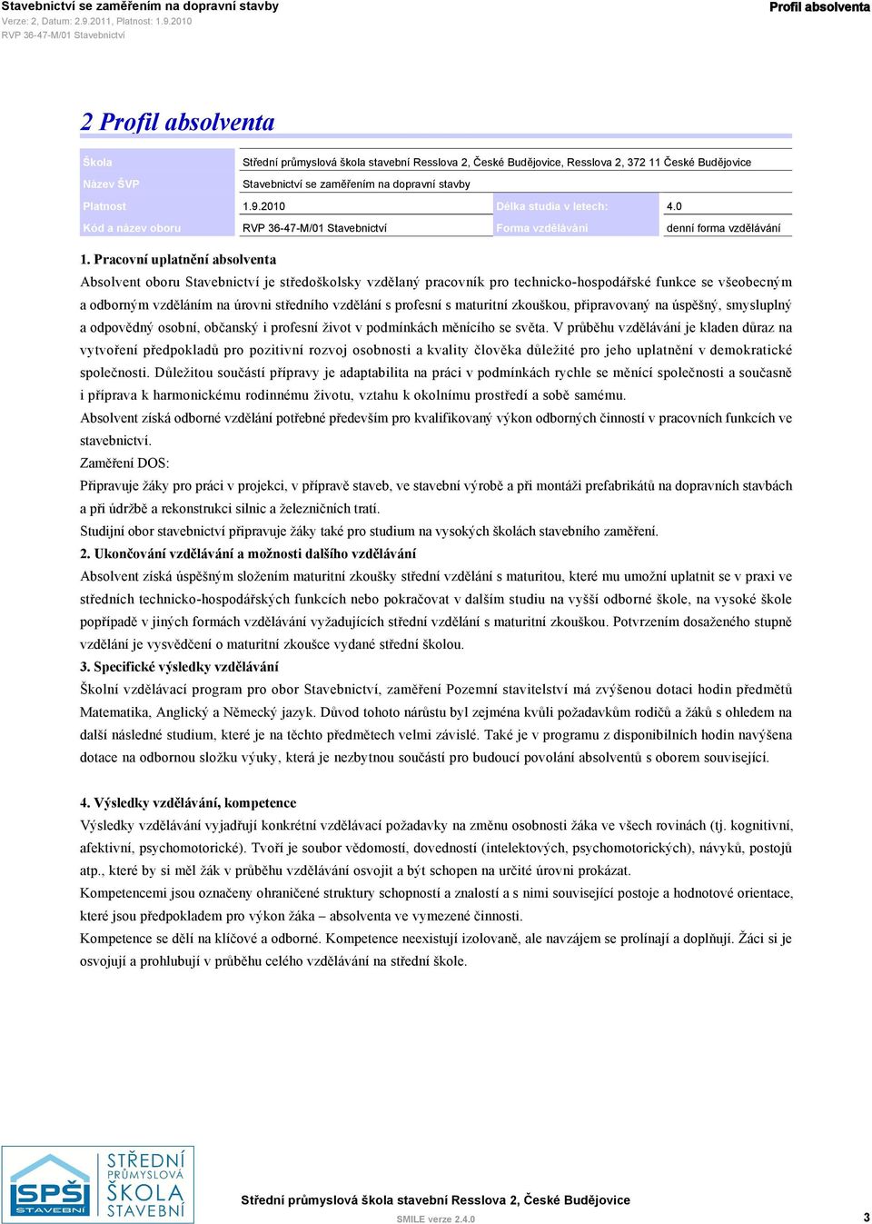 Pracovní uplatnění absolventa Absolvent oboru Stavebnictví je středoškolsky vzdělaný pracovník pro technicko-hospodářské funkce se všeobecným a odborným vzděláním na úrovni středního vzdělání s