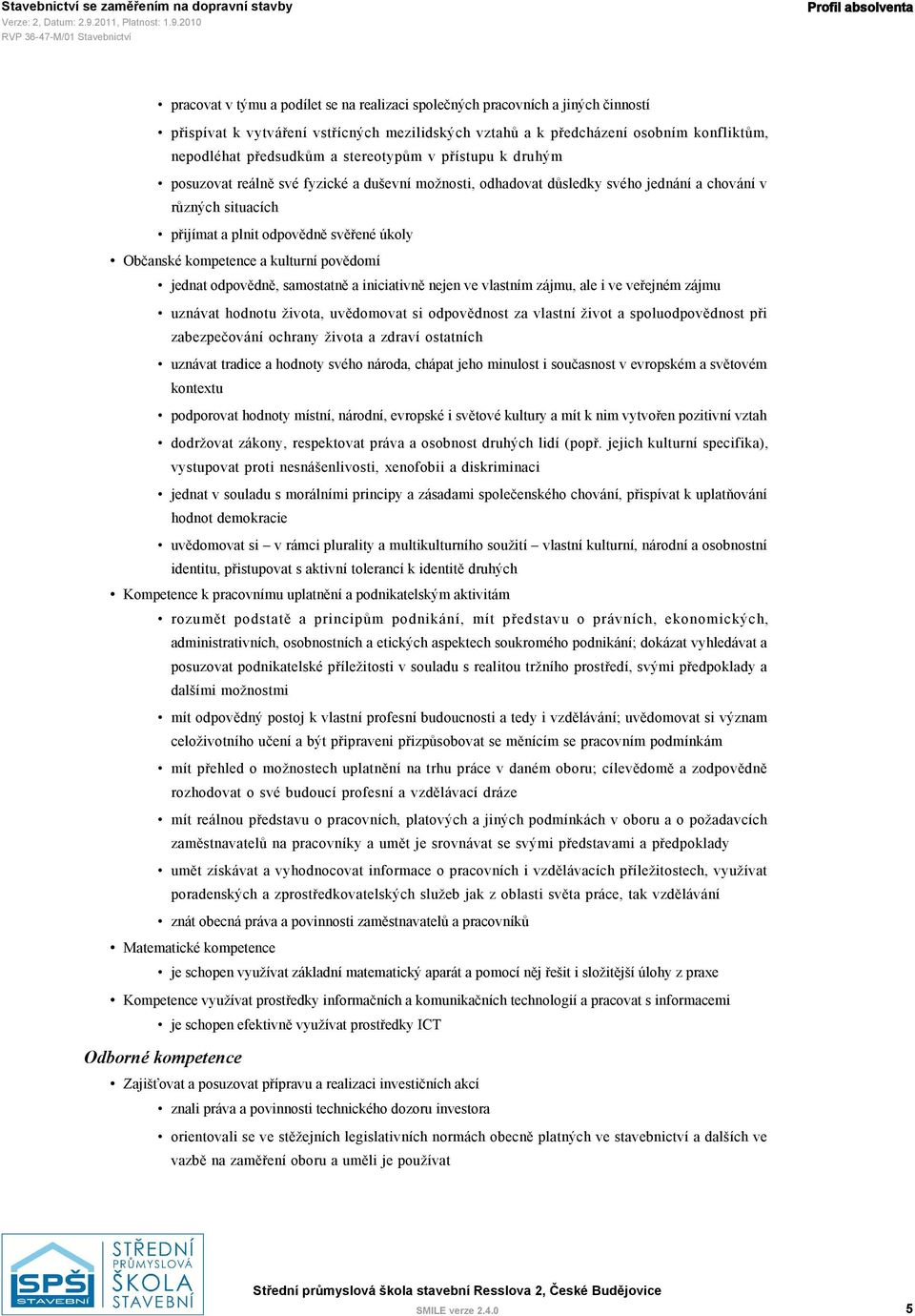 Občanské kompetence a kulturní povědomí jednat odpovědně, samostatně a iniciativně nejen ve vlastním zájmu, ale i ve veřejném zájmu uznávat hodnotu života, uvědomovat si odpovědnost za vlastní život