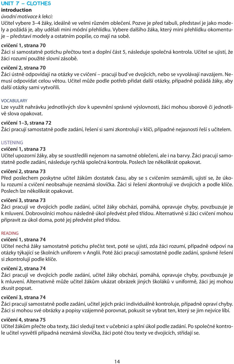 cvičení 1, strana 70 Žáci si samostatně potichu přečtou text a doplní část 5, následuje společná kontrola. Učitel se ujistí, že žáci rozumí použité slovní zásobě.