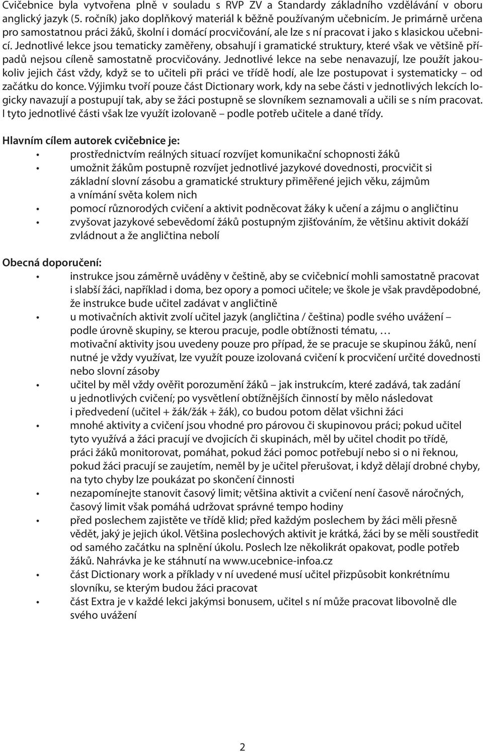 Jednotlivé lekce jsou tematicky zaměřeny, obsahují i gramatické struktury, které však ve většině případů nejsou cíleně samostatně procvičovány.