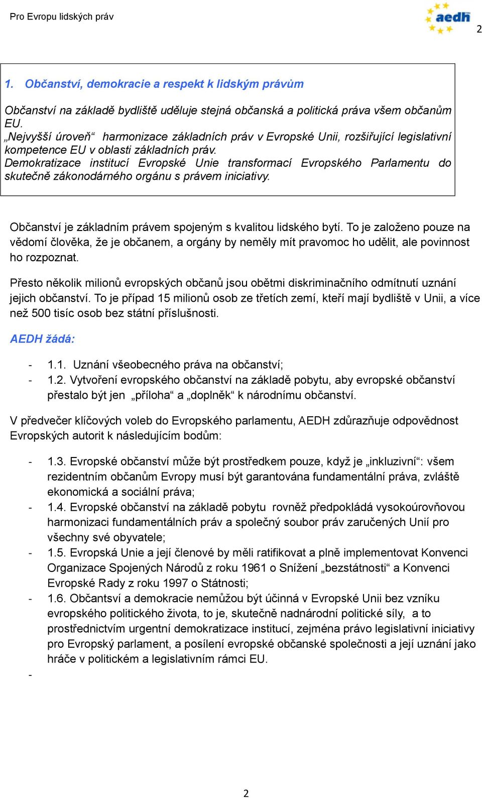 Demokratizace institucí Evropské Unie transformací Evropského Parlamentu do skutečně zákonodárného orgánu s právem iniciativy. Občanství je základním právem spojeným s kvalitou lidského bytí.