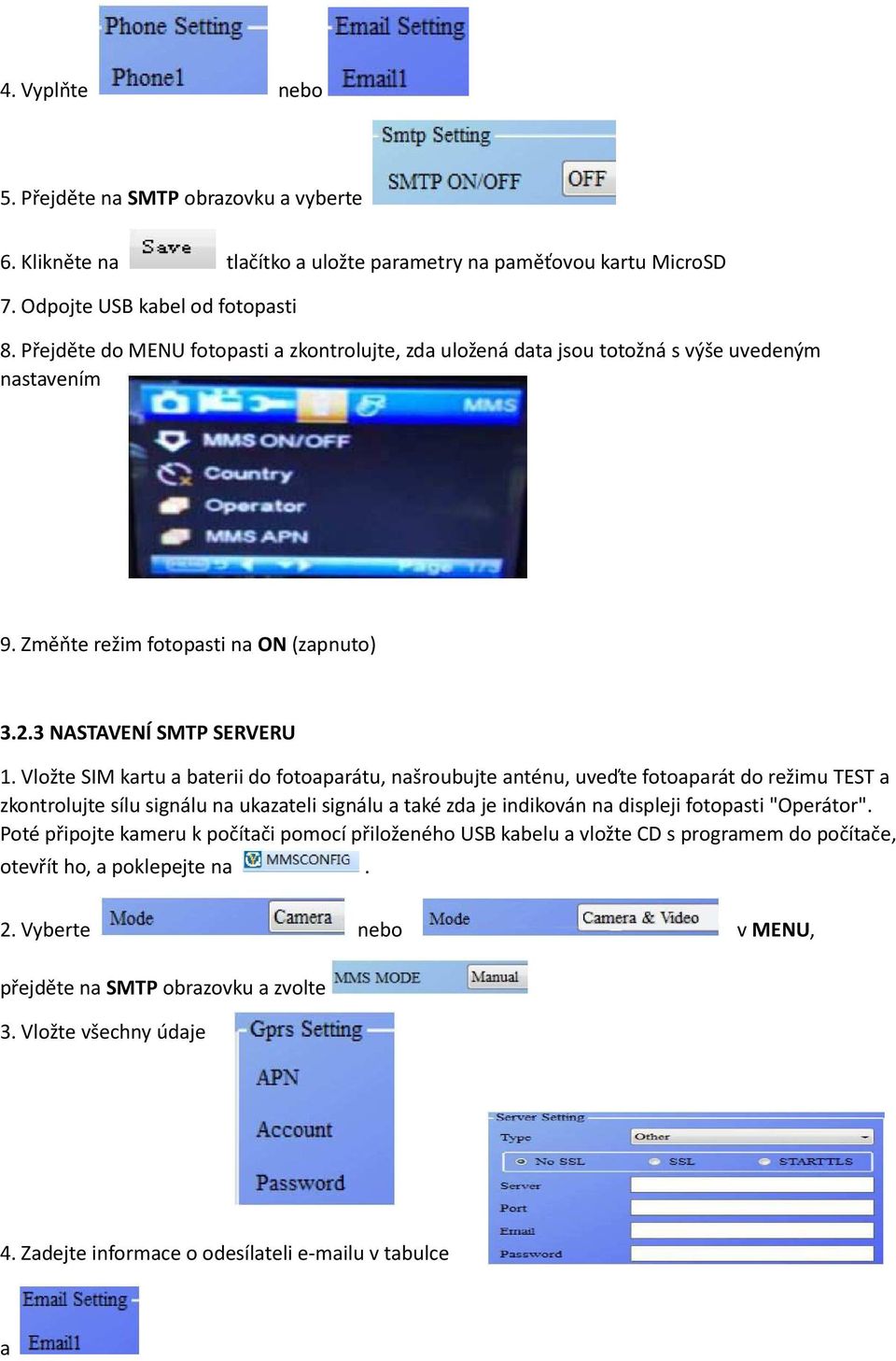 Vložte SIM kartu a baterii do fotoaparátu, našroubujte anténu, uveďte fotoaparát do režimu TEST a zkontrolujte sílu signálu na ukazateli signálu a také zda je indikován na displeji fotopasti