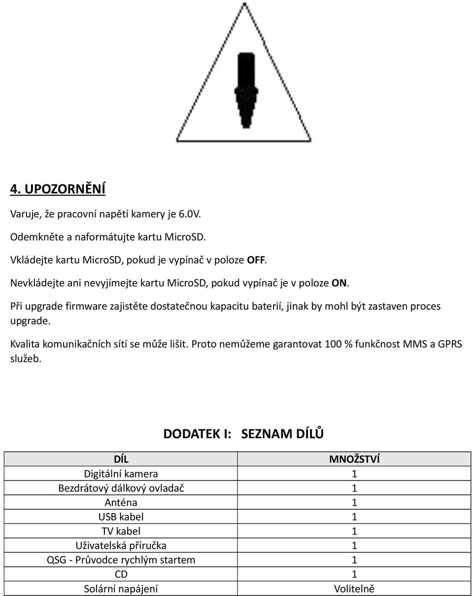 Při upgrade firmware zajistěte dostatečnou kapacitu baterií, jinak by mohl být zastaven proces upgrade. Kvalita komunikačních sítí se může lišit.