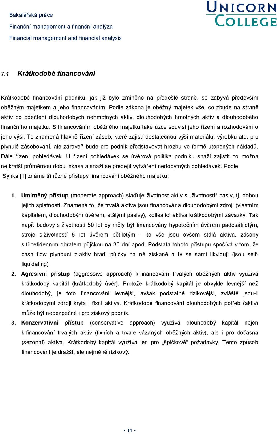 S financováním oběžného majetku také úzce souvisí jeho řízení a rozhodování o jeho výši. To znamená hlavně řízení zásob, které zajistí dostatečnou výši materiálu, výrobku atd.