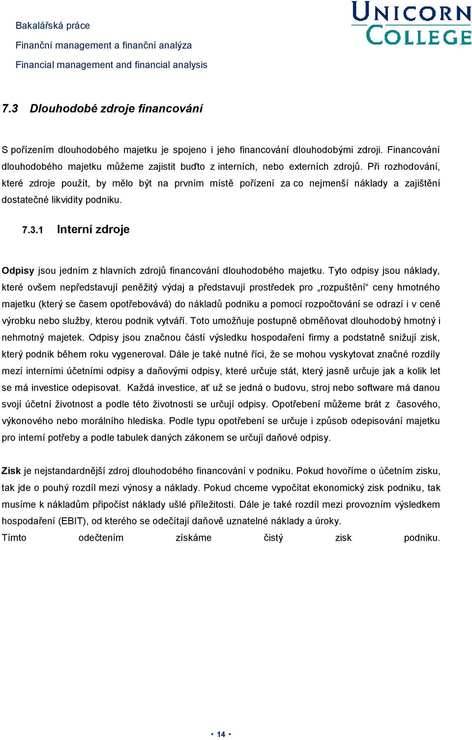 Při rozhodování, které zdroje použít, by mělo být na prvním místě pořízení za co nejmenší náklady a zajištění dostatečné likvidity podniku. 7.3.