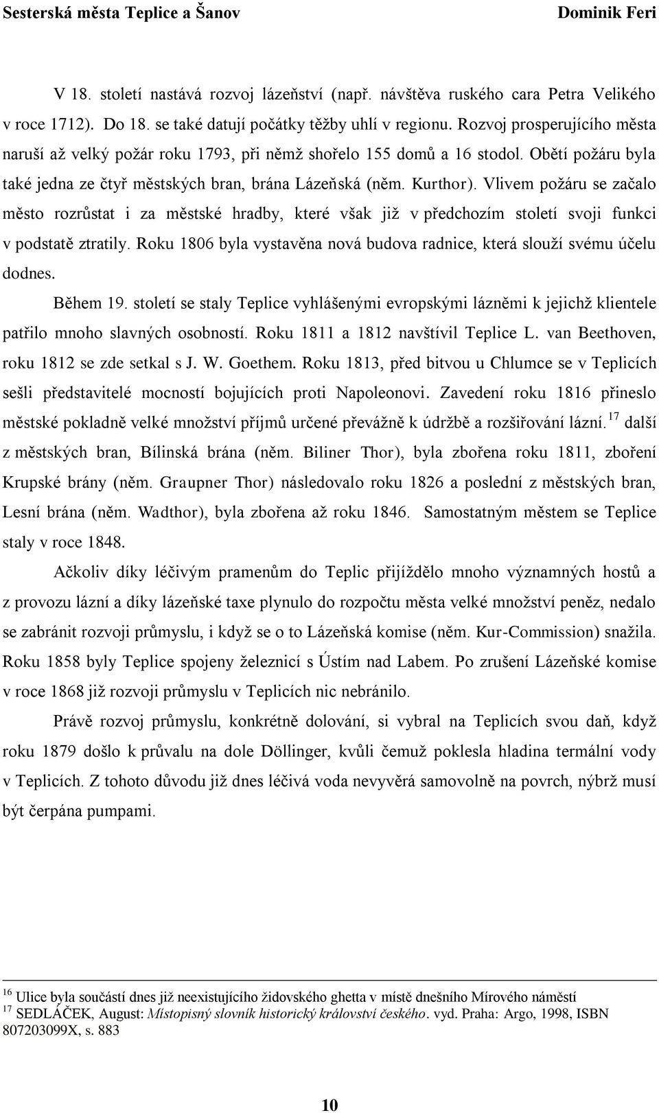 Vlivem požáru se začalo město rozrůstat i za městské hradby, které však již v předchozím století svoji funkci v podstatě ztratily.