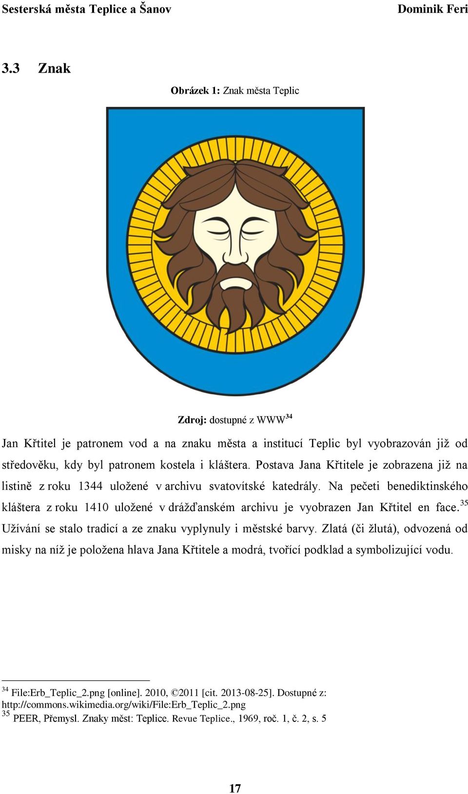 Na pečeti benediktinského kláštera z roku 1410 uložené v drážďanském archivu je vyobrazen Jan Křtitel en face. 35 Užívání se stalo tradicí a ze znaku vyplynuly i městské barvy.