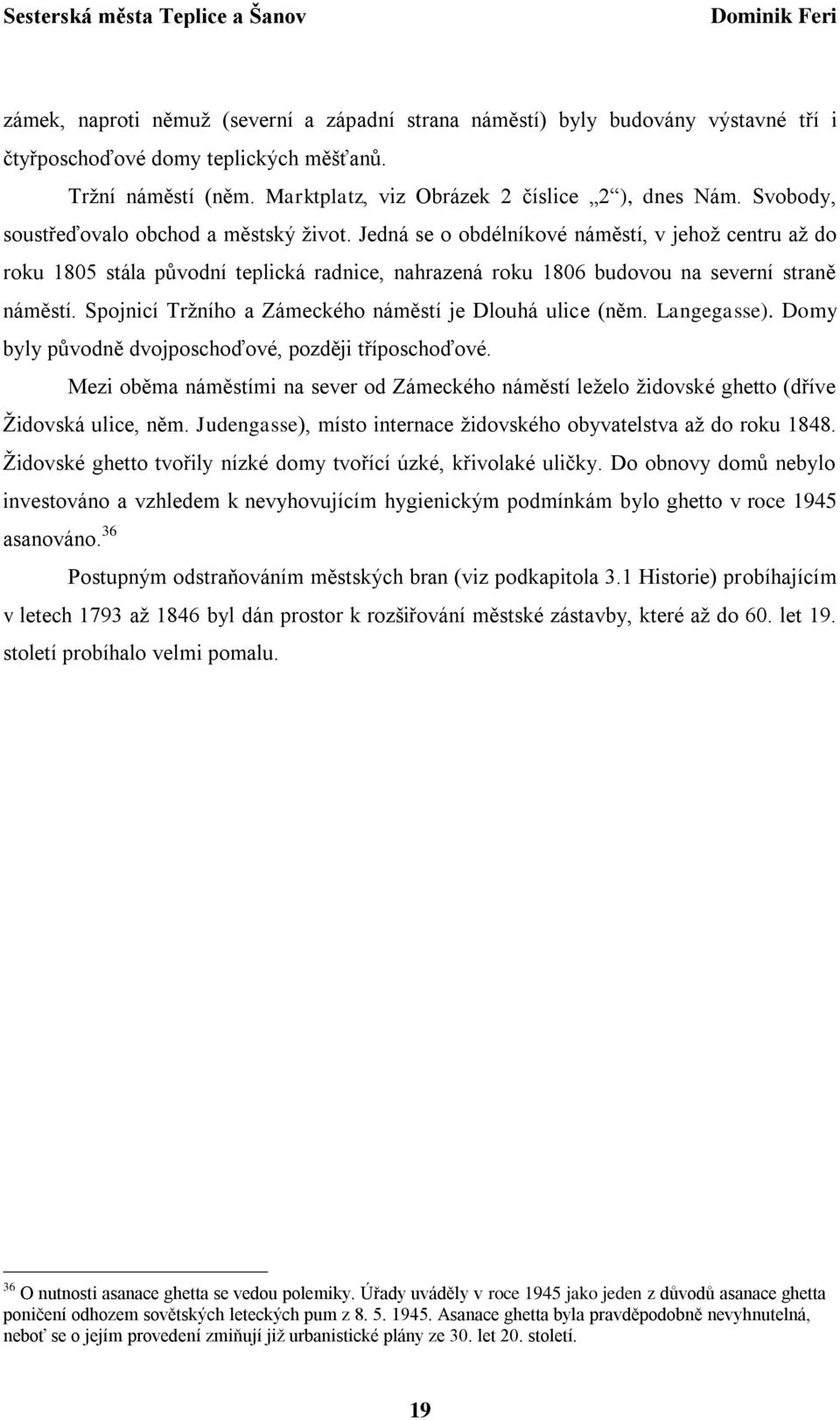 Spojnicí Tržního a Zámeckého náměstí je Dlouhá ulice (něm. Langegasse). Domy byly původně dvojposchoďové, později tříposchoďové.