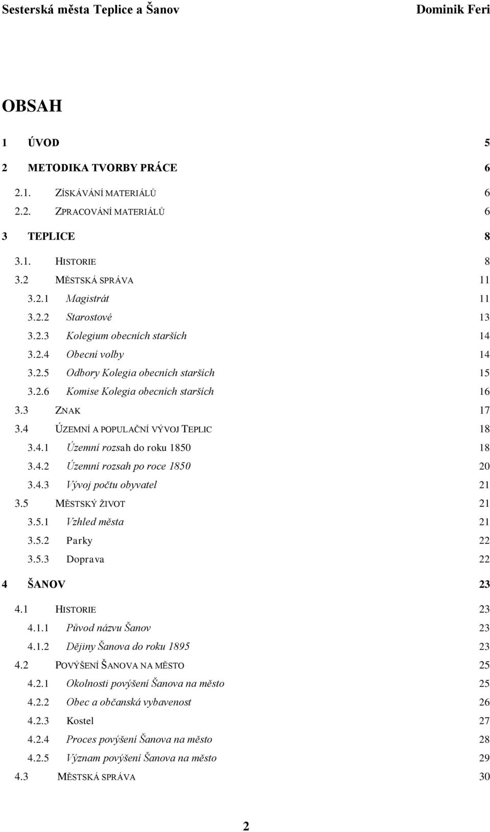 4.3 Vývoj počtu obyvatel 21 3.5 MĚSTSKÝ ŽIVOT 21 3.5.1 Vzhled města 21 3.5.2 Parky 22 3.5.3 Doprava 22 4 ŠANOV 23 4.1 HISTORIE 23 4.1.1 Původ názvu Šanov 23 4.1.2 Dějiny Šanova do roku 1895 23 4.