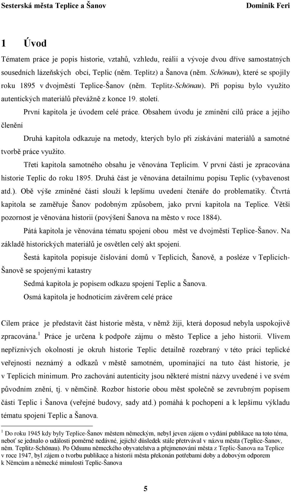 Obsahem úvodu je zmínění cílů práce a jejího členění Druhá kapitola odkazuje na metody, kterých bylo při získávání materiálů a samotné tvorbě práce využito.