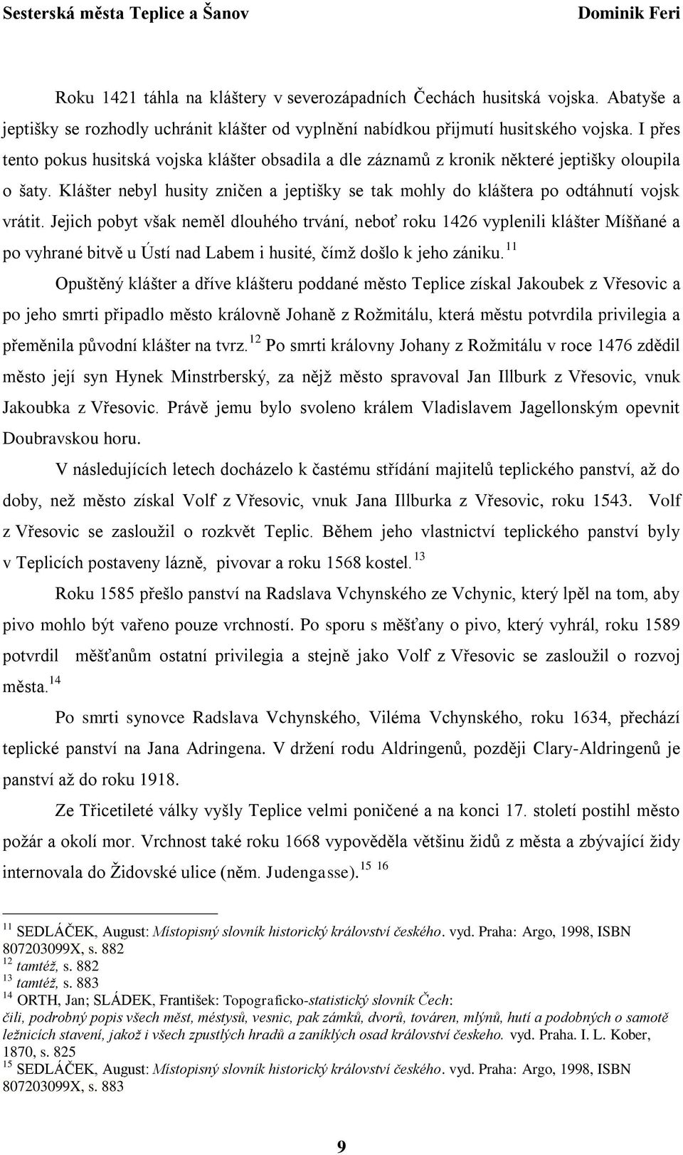 I přes tento pokus husitská vojska klášter obsadila a dle záznamů z kronik některé jeptišky oloupila o šaty. Klášter nebyl husity zničen a jeptišky se tak mohly do kláštera po odtáhnutí vojsk vrátit.