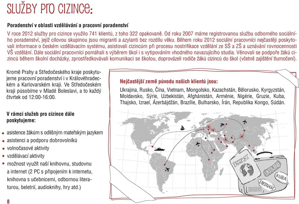 Během roku 2012 sociální pracovníci nejčastěji poskytovali informace o českém vzdělávacím systému, asistovali cizincům při procesu nostrifikace vzdělání ze SŠ a ZŠ a uznávání rovnocennosti VŠ