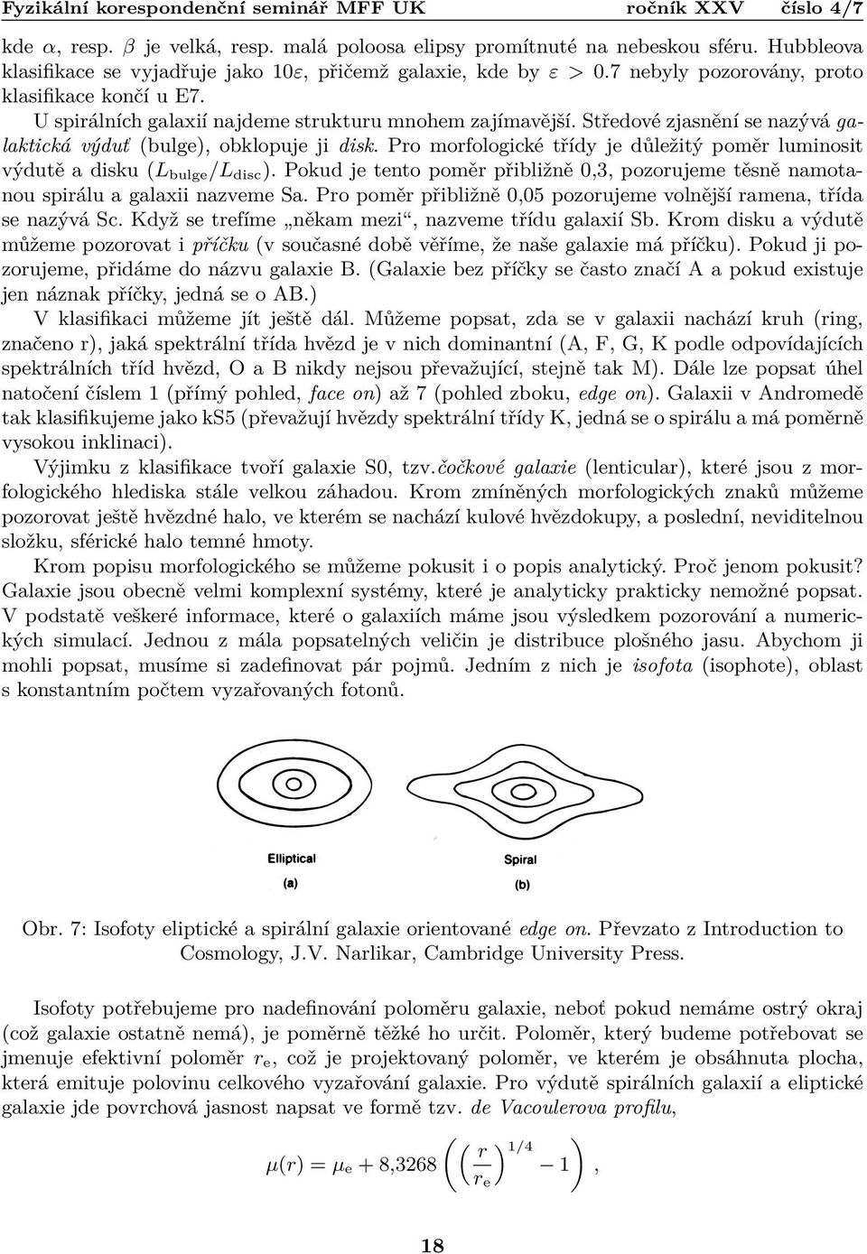 Pro morfologické třídy je důležitý poměr luminosit výdutě a disku (L bulge /L disc ). Pokud je tento poměr přibližně 0,3, pozorujeme těsně namotanou spirálu a galaxii nazveme Sa.