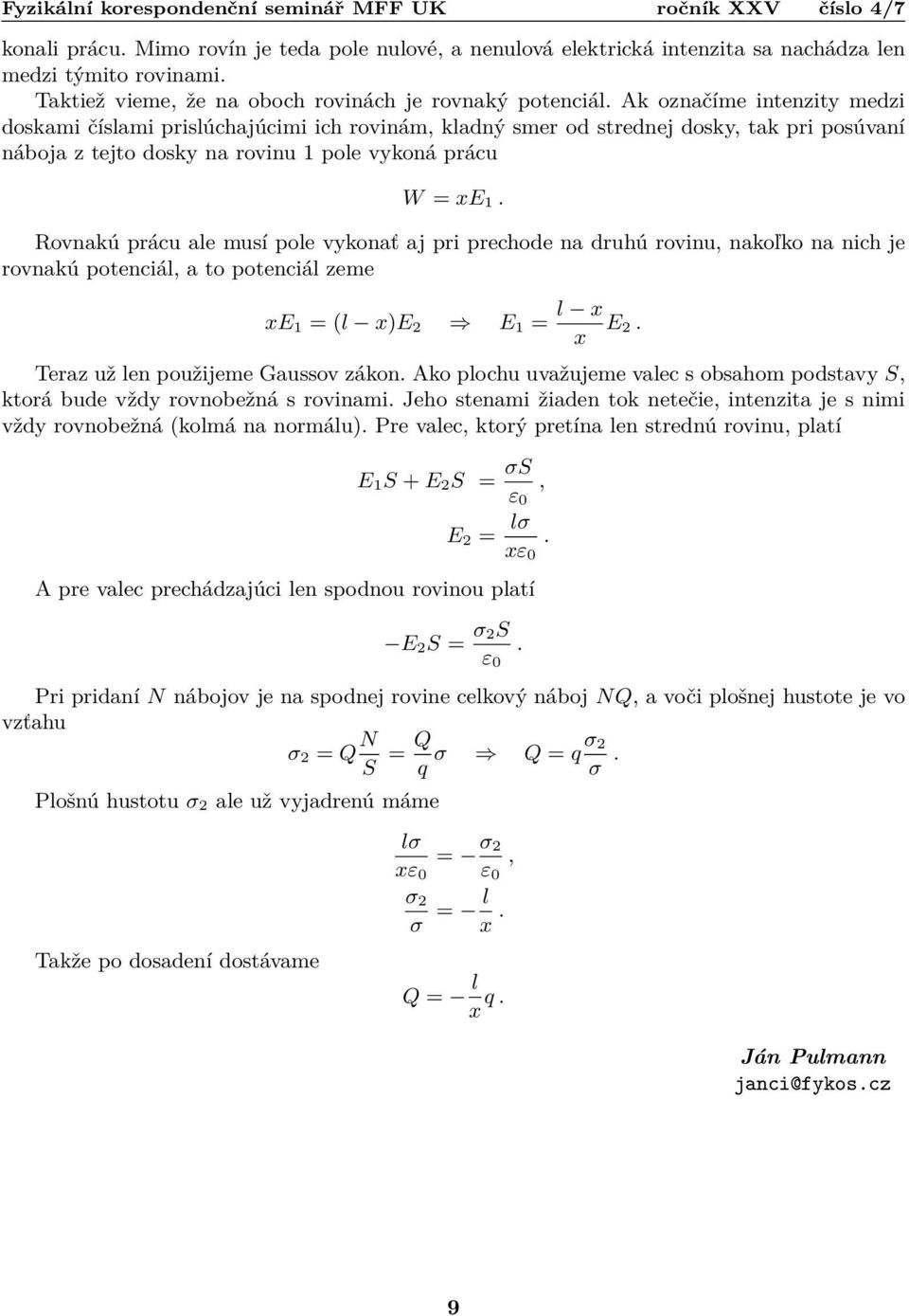 Rovnakú prácu ale musí pole vykonať aj pri prechode na druhú rovinu, nakoľko na nich je rovnakú potenciál, a to potenciál zeme xe 1 = (l x)e 2 E 1 = l x x E2. Teraz už len použijeme Gaussov zákon.