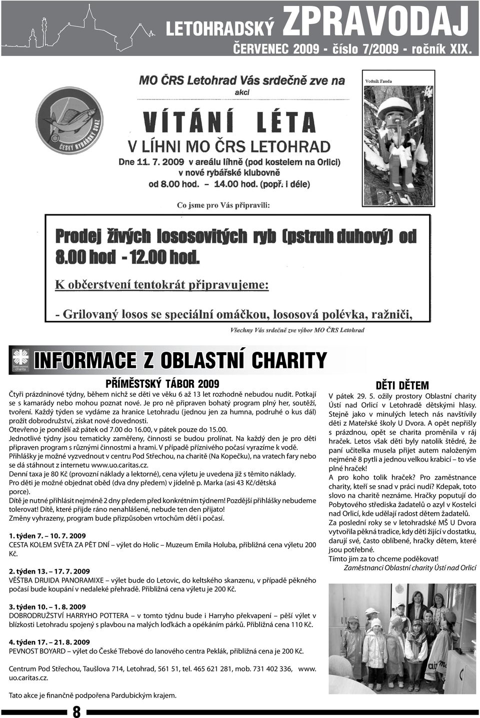 Otevřeno je pondělí až pátek od 7.00 do 16.00, v pátek pouze do 15.00. Jednotlivé týdny jsou tematicky zaměřeny, činnosti se budou prolínat.