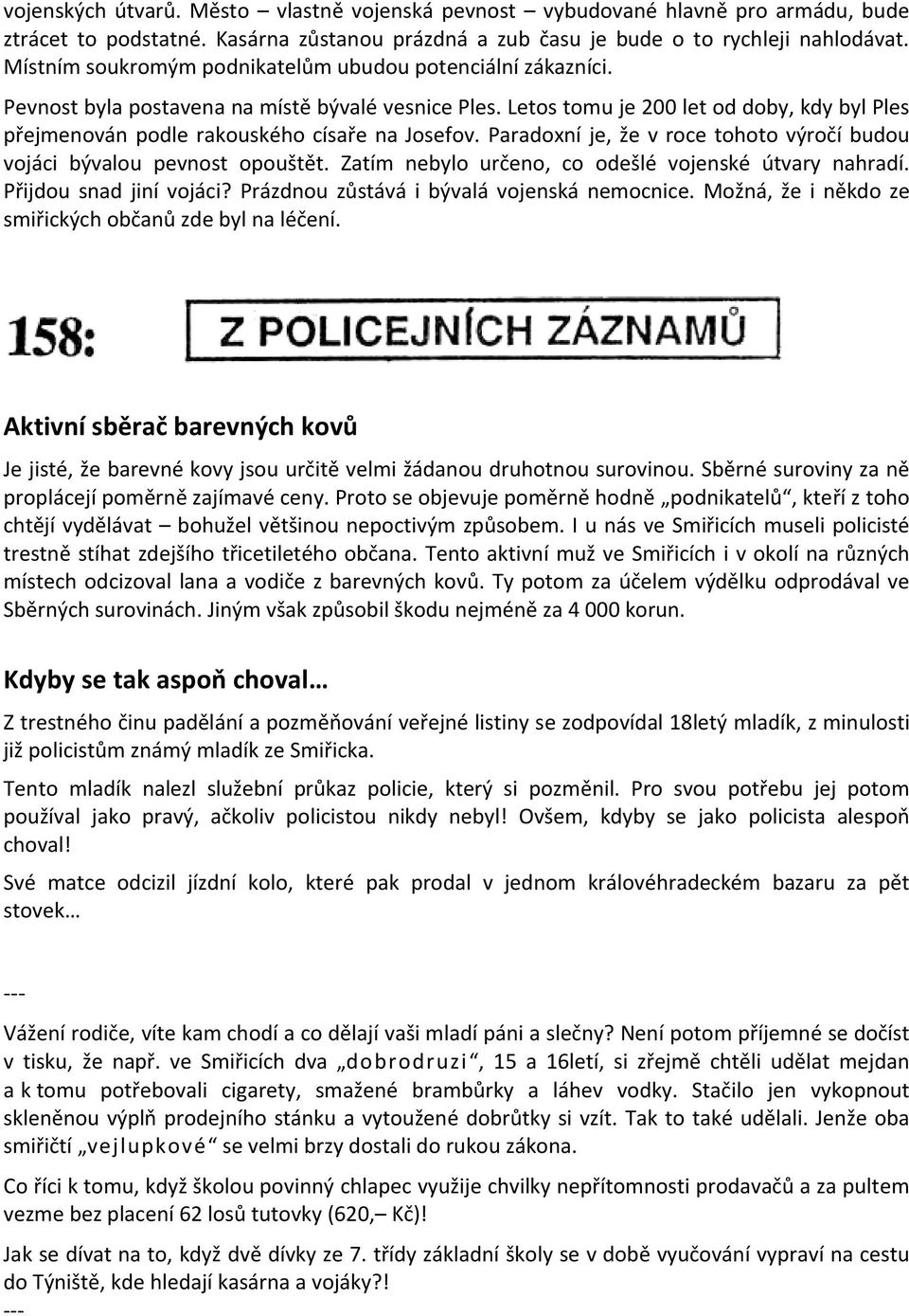 Letos tomu je 200 let od doby, kdy byl Ples přejmenován podle rakouského císaře na Josefov. Paradoxní je, že v roce tohoto výročí budou vojáci bývalou pevnost opouštět.