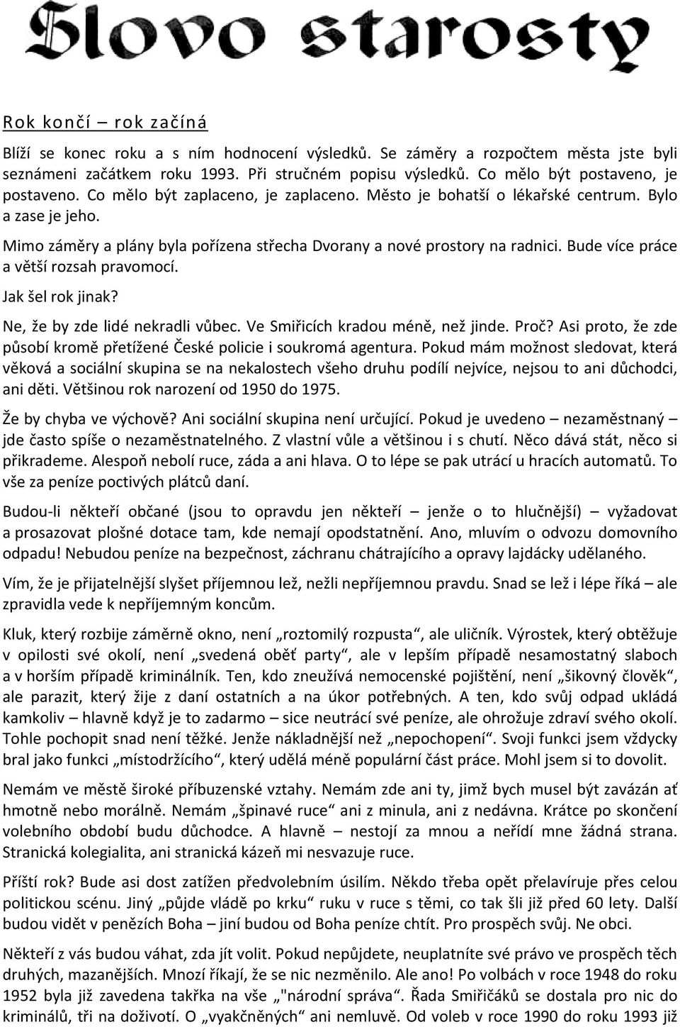 Mimo záměry a plány byla pořízena střecha Dvorany a nové prostory na radnici. Bude více práce a větší rozsah pravomocí. Jak šel rok jinak? Ne, že by zde lidé nekradli vůbec.