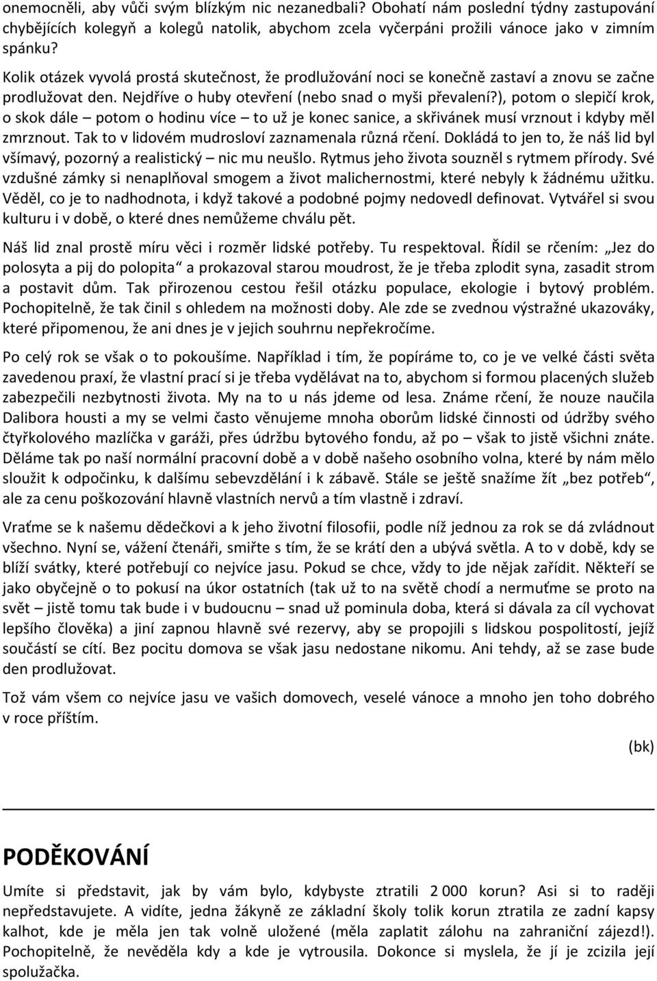 ), potom o slepičí krok, o skok dále potom o hodinu více to už je konec sanice, a skřivánek musí vrznout i kdyby měl zmrznout. Tak to v lidovém mudrosloví zaznamenala různá rčení.