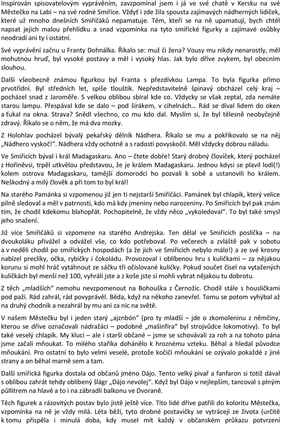 Těm, kteří se na ně upamatují, bych chtěl napsat jejich malou přehlídku a snad vzpomínka na tyto smiřické figurky a zajímavé osůbky neodradí ani ty i ostatní. Své vyprávění začnu u Franty Dohnálka.