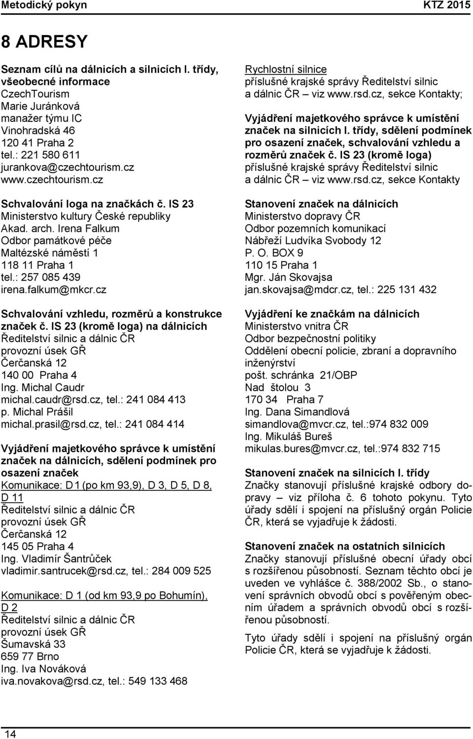 Irena Falkum Odbor památkové péče Maltézské náměstí 1 118 11 Praha 1 tel.: 257 085 439 irena.falkum@mkcr.cz Schvalování vzhledu, rozměrů a konstrukce značek č.