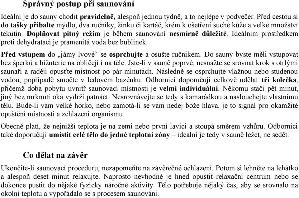 Ideálním prostředkem proti dehydrataci je pramenitá voda bez bublinek. Před vstupem do jámy lvové se osprchujte a osušte ručníkem.