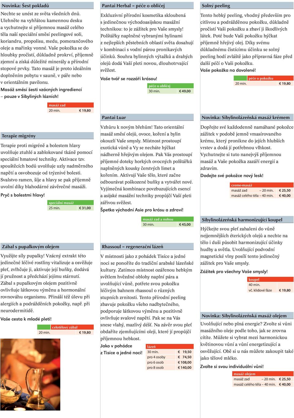 Vaše pokožka se do hloubky pročistí, důkladně prokrví, příjemně zjemní a získá důležité minerály a přírodní stopové prvky.