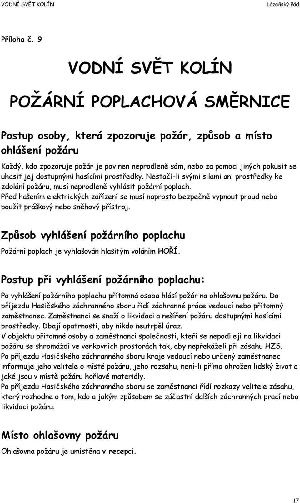 dostupnými hasícími prostředky. Nestačí-li svými silami ani prostředky ke zdolání požáru, musí neprodleně vyhlásit požární poplach.