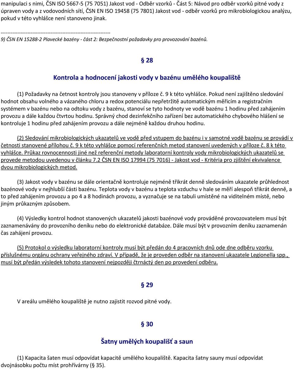 28 Kontrola a hodnocení jakosti vody v bazénu umělého koupaliště (1) Požadavky na četnost kontroly jsou stanoveny v příloze č. 9 k této vyhlášce.