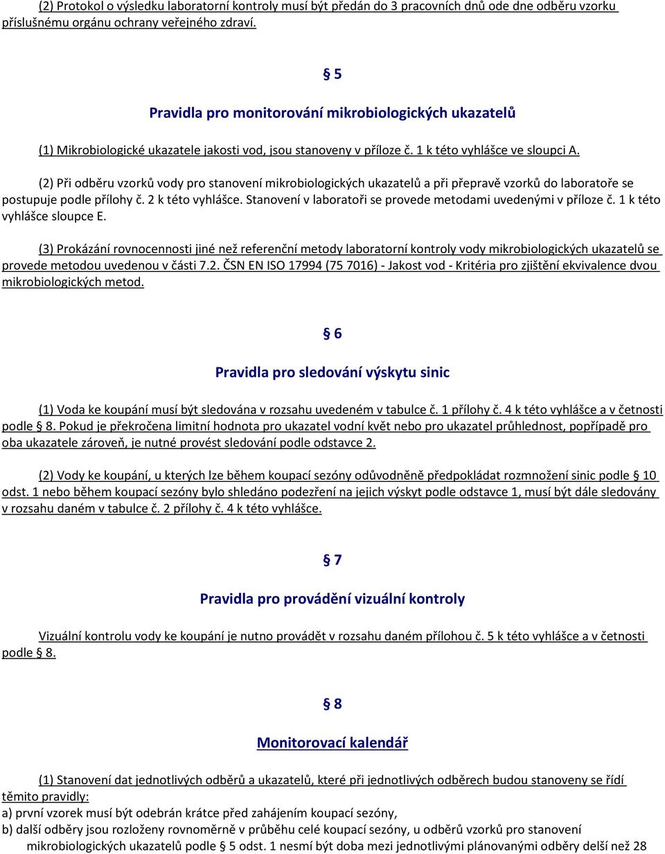 (2) Při odběru vzorků vody pro stanovení mikrobiologických ukazatelů a při přepravě vzorků do laboratoře se postupuje podle přílohy č. 2 k této vyhlášce.